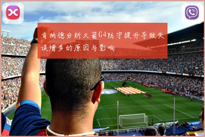 肯纳德分析火箭G4防守提升导致失误增多的原因与影响