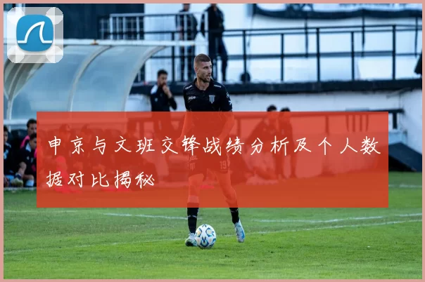 申京与文班交锋战绩分析及个人数据对比揭秘