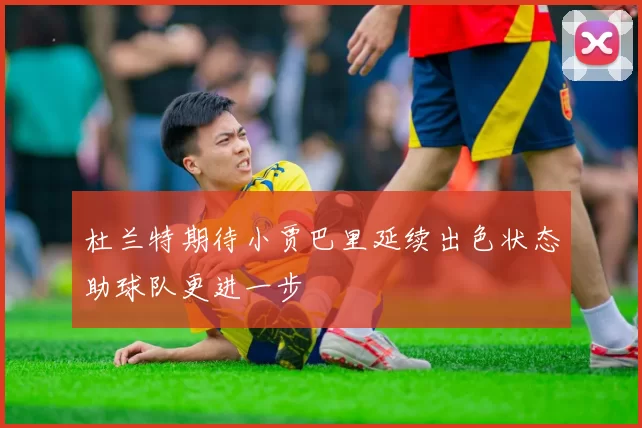 杜兰特期待小贾巴里延续出色状态助球队更进一步